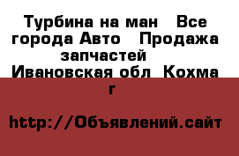 Турбина на ман - Все города Авто » Продажа запчастей   . Ивановская обл.,Кохма г.